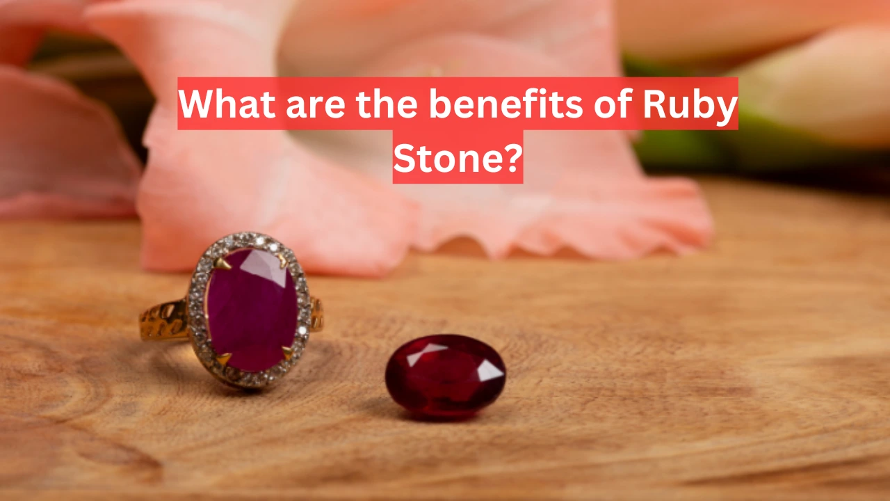 What are the benefits of Ruby Stone What are the benefits of Ruby Stone?